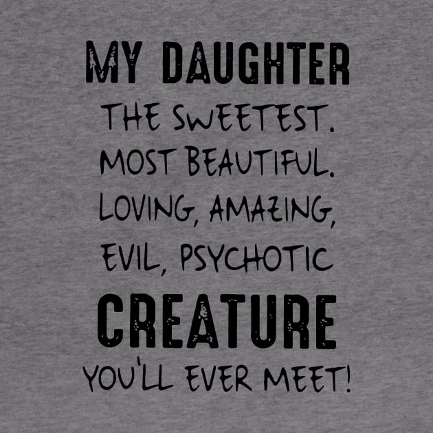 My Daughter The Sweetest Most Beautiful Loving Amazing Evil Psychotic Creature You Will Ever Meet Daughter 2 by erbedingsanchez